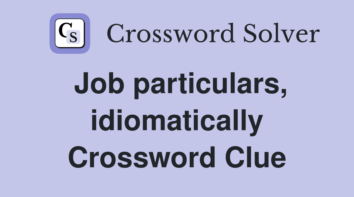 Job particulars, idiomatically Crossword Clue