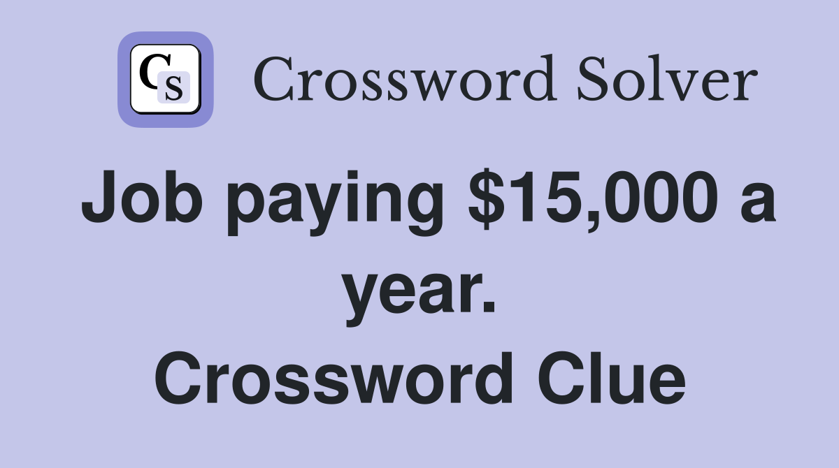 Job paying $15,000 a year. Crossword Clue