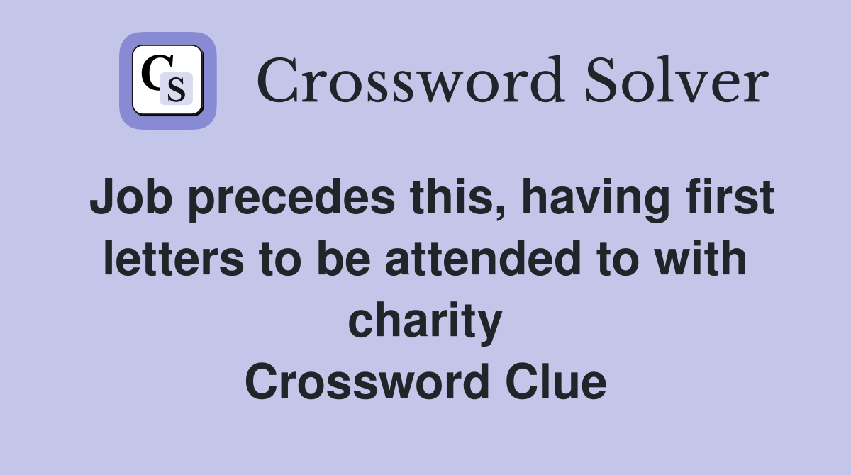 Job precedes this, having first letters to be attended to with charity Crossword Clue