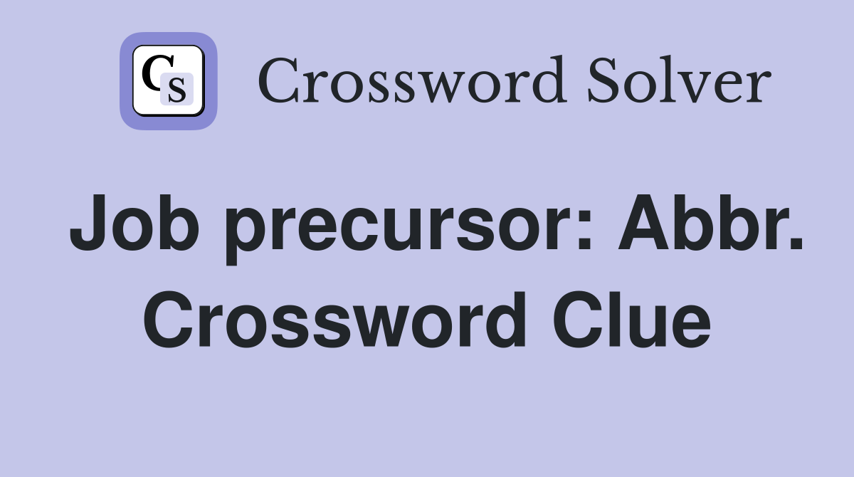 Job precursor: Abbr. Crossword Clue