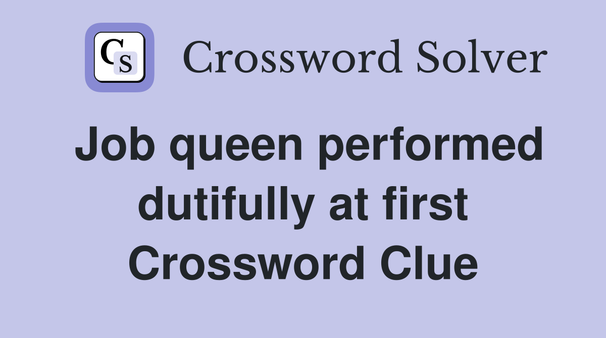 Job queen performed dutifully at first Crossword Clue