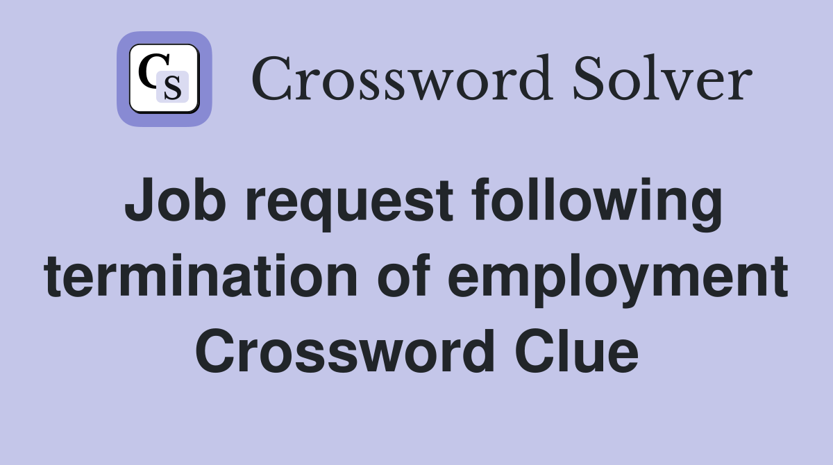 Job request following termination of employment Crossword Clue