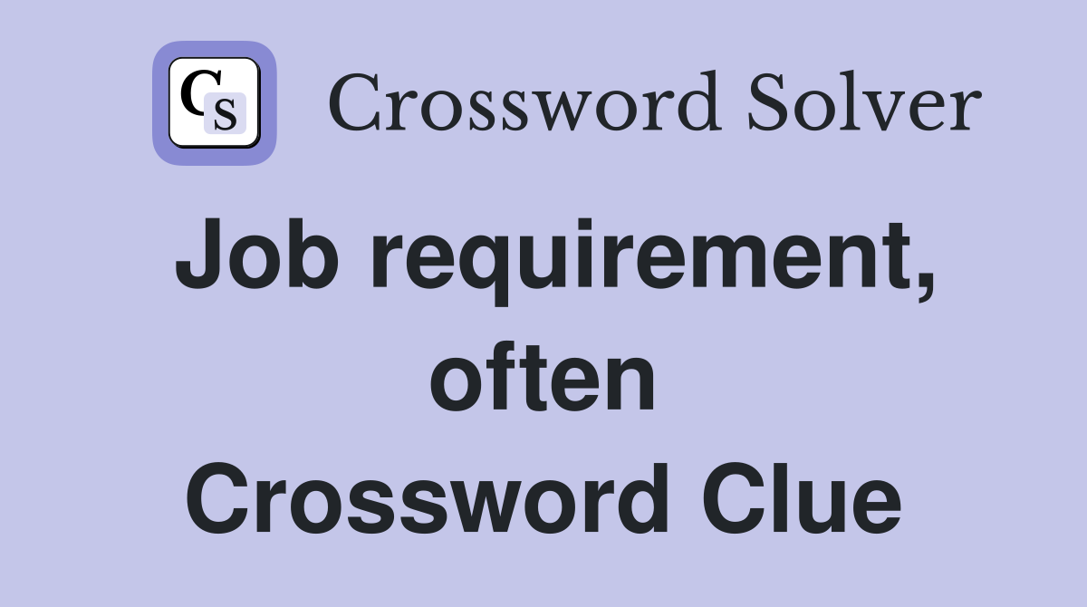 Job requirement, often Crossword Clue