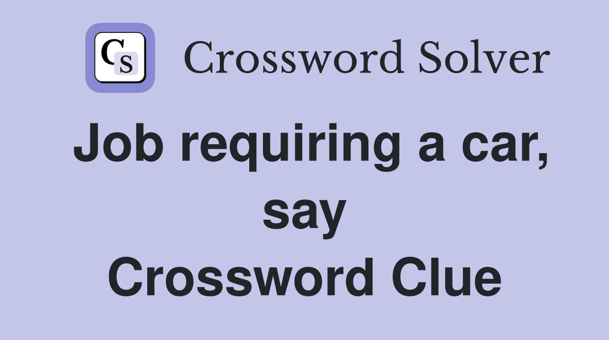 Job requiring a car, say Crossword Clue