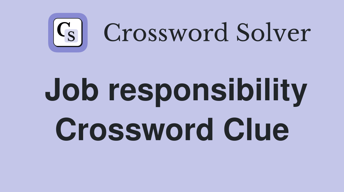Job responsibility Crossword Clue