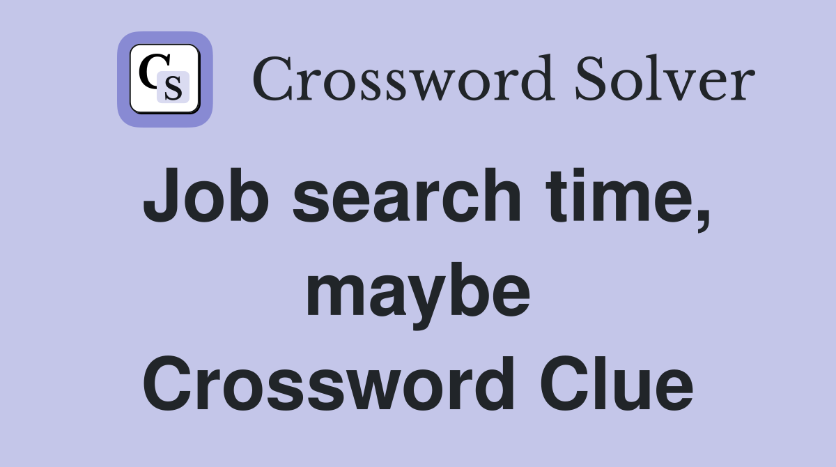 Job search time, maybe Crossword Clue