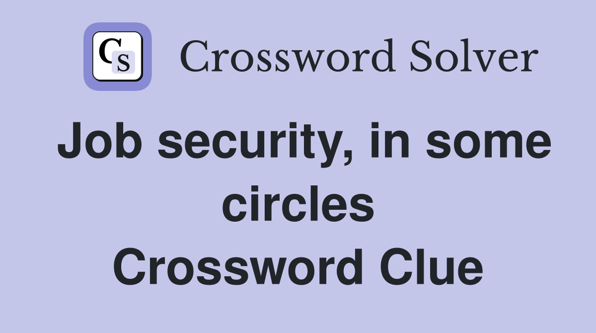 Job security, in some circles Crossword Clue