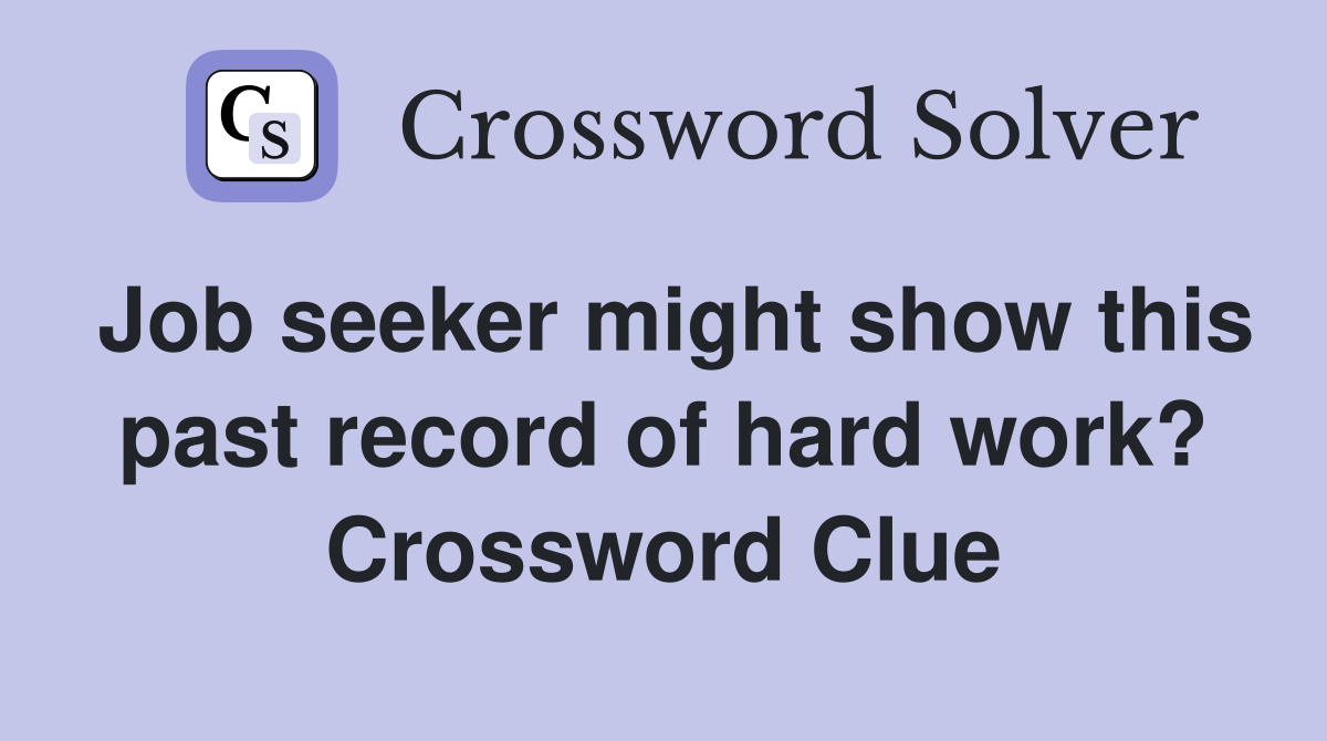 Job seeker might show this past record of hard work? Crossword Clue