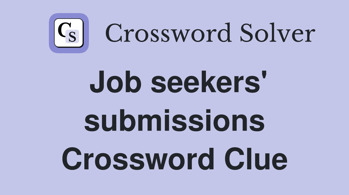 Job seekers' submissions Crossword Clue