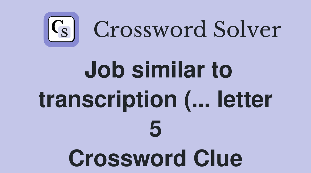 Job similar to transcription ( letter 5) Crossword Clue Answers Job similar to transcription ( letter 5) Crossword Clue Answers