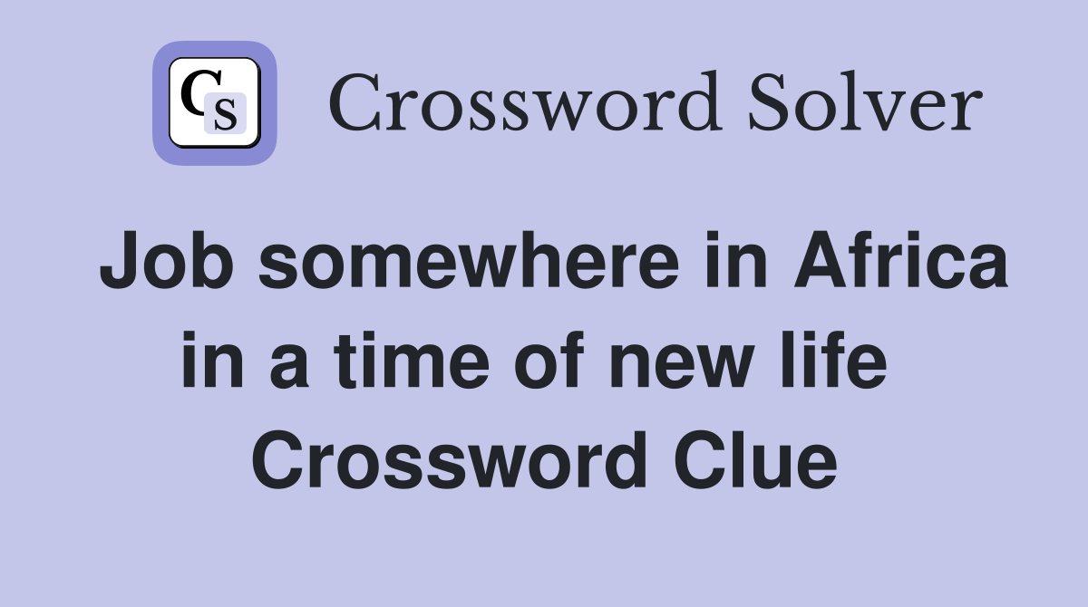 Job somewhere in Africa in a time of new life  Crossword Clue