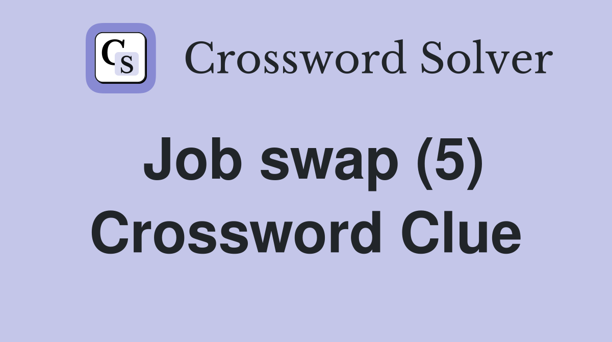Job swap (5) Crossword Clue
