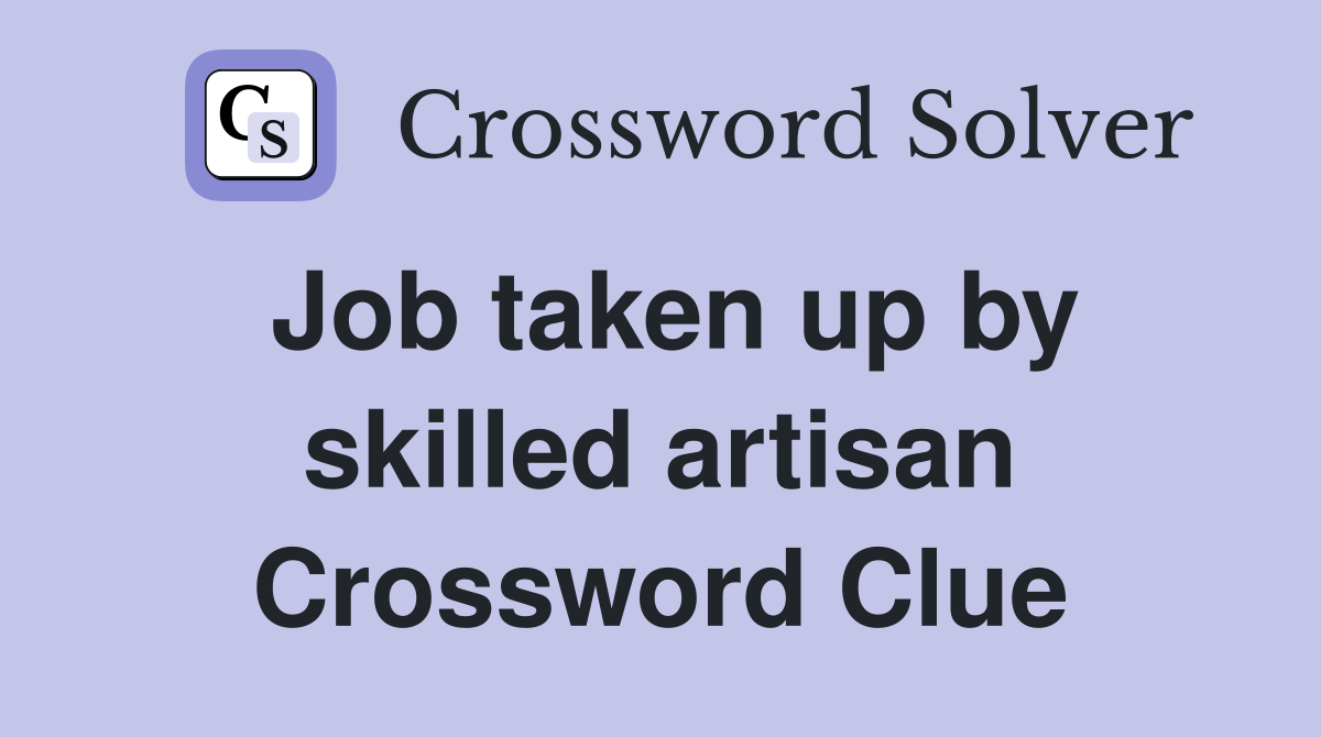 Job taken up by skilled artisan Crossword Clue