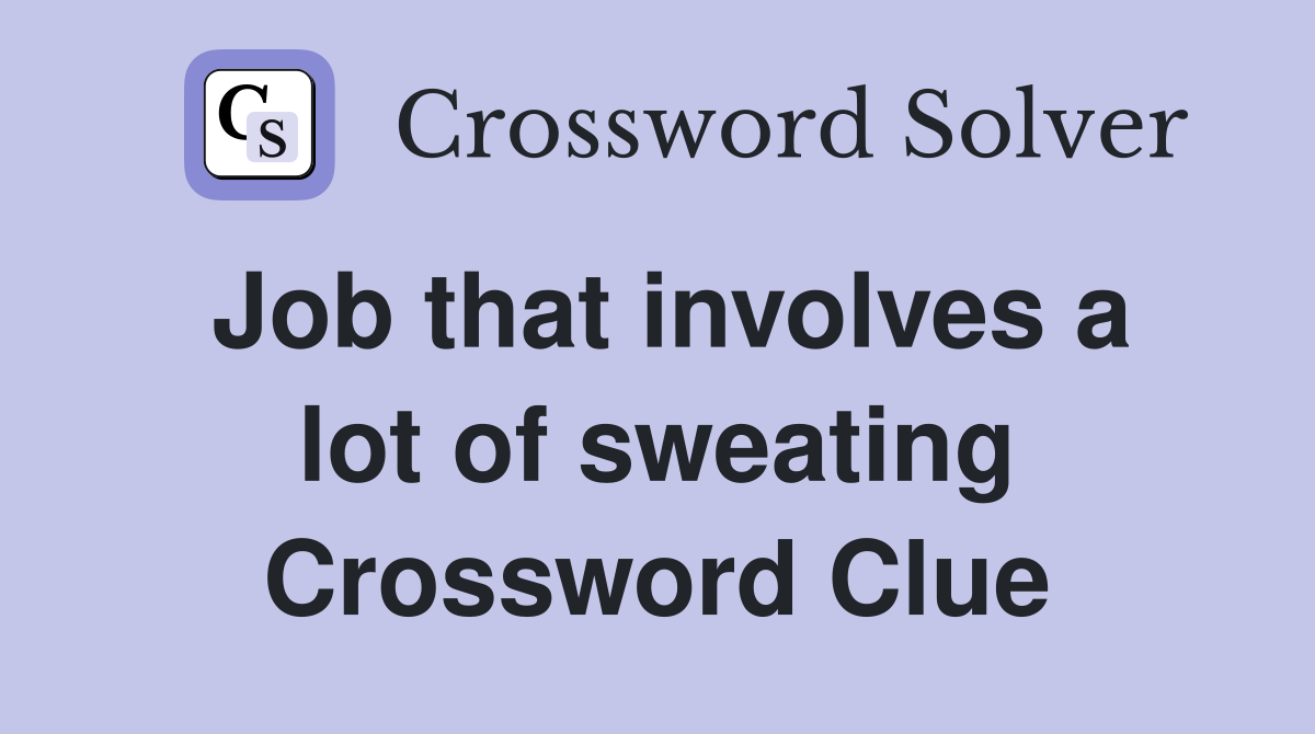 Job that involves a lot of sweating Crossword Clue