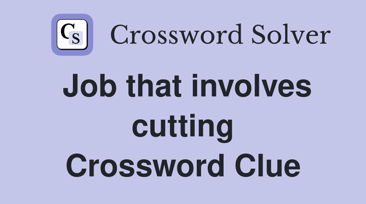 Job that involves cutting Crossword Clue