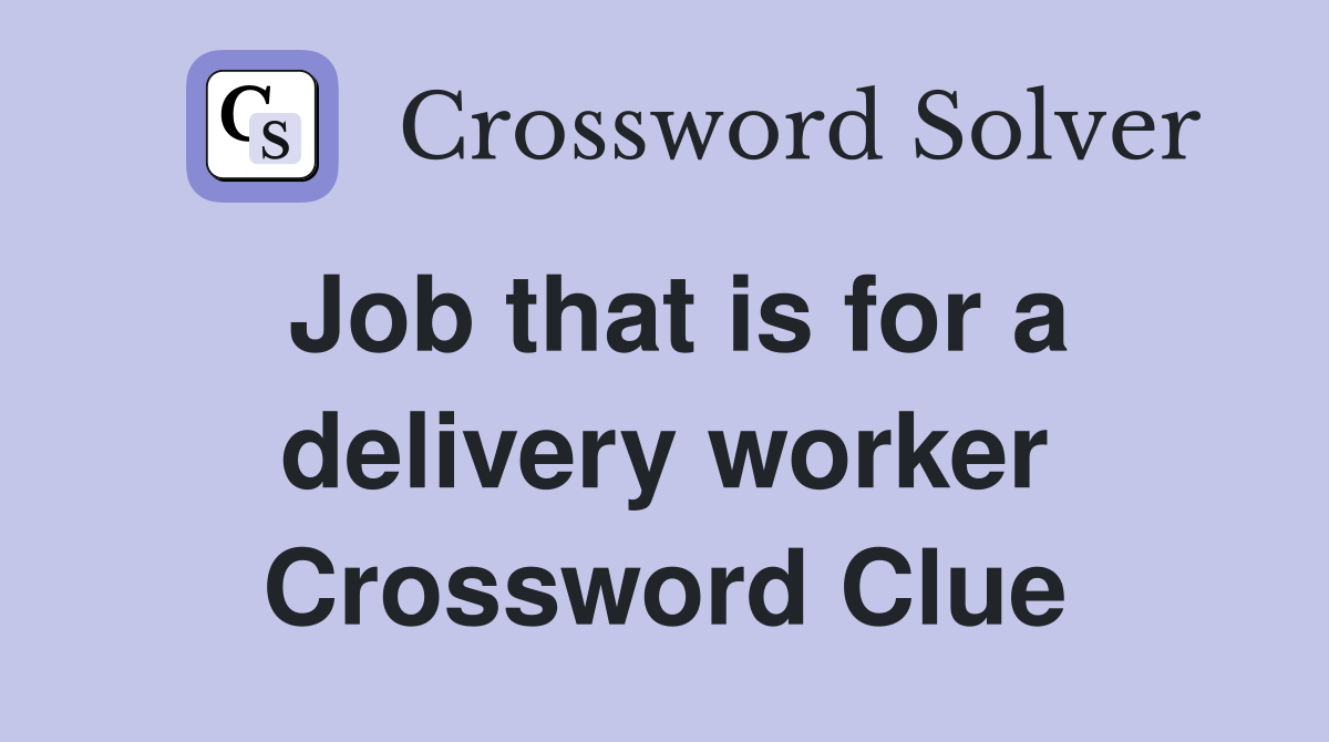Job that is for a delivery worker Crossword Clue