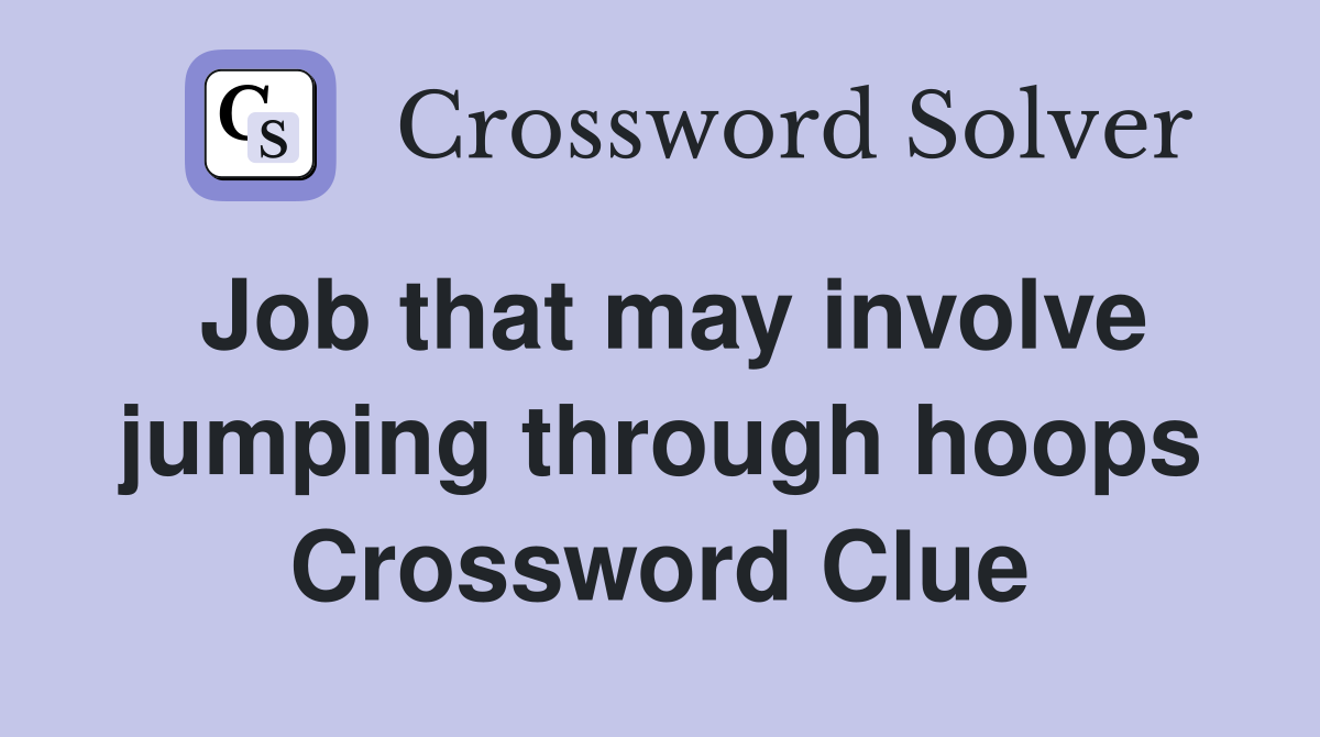 Job that may involve jumping through hoops Crossword Clue