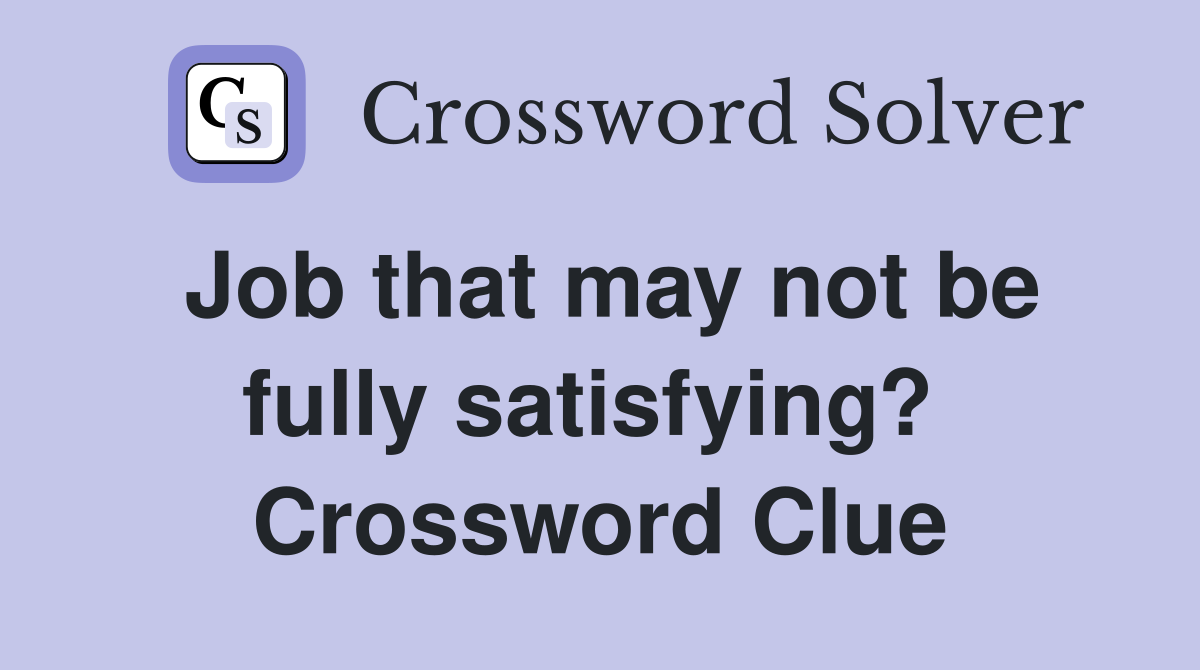 Job that may not be fully satisfying?  Crossword Clue