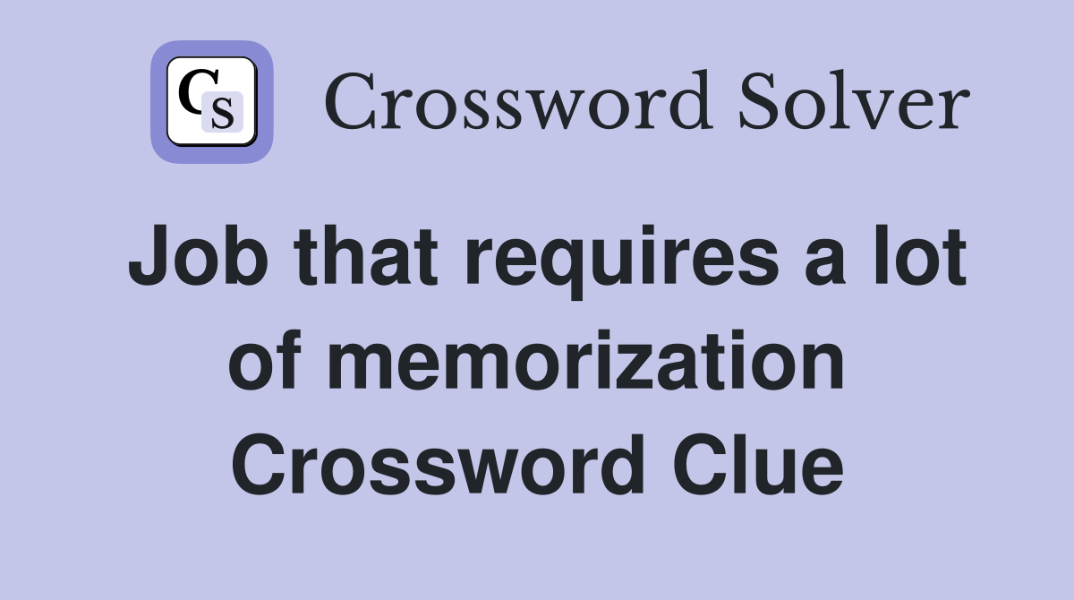Job that requires a lot of memorization Crossword Clue