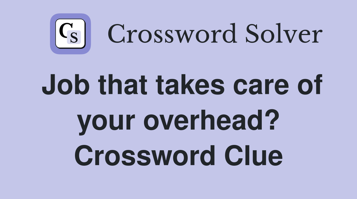 Job that takes care of your overhead? Crossword Clue
