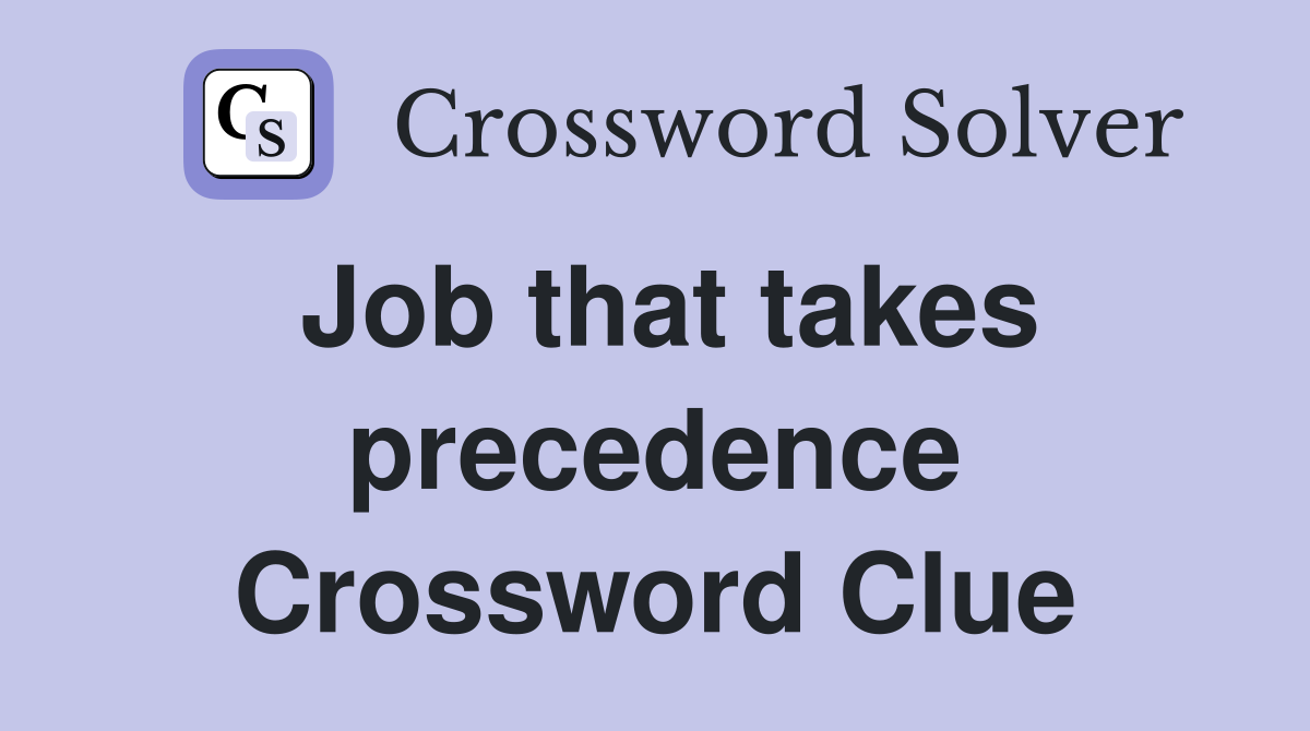 Job that takes precedence Crossword Clue