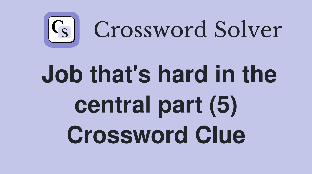 Job that's hard in the central part (5) Crossword Clue