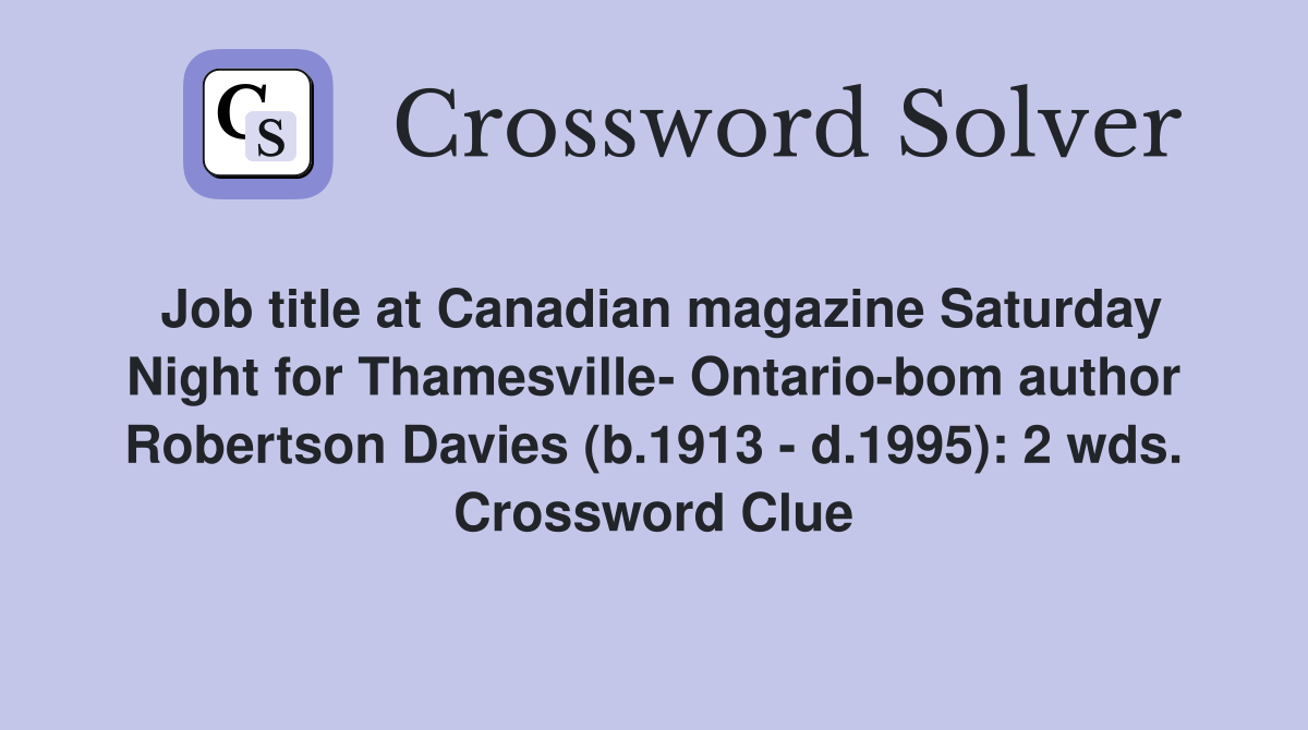 Job title at Canadian magazine Saturday Night for Thamesville- Ontario-bom author Robertson Davies (b.1913 - d.1995): 2 wds. Crossword Clue