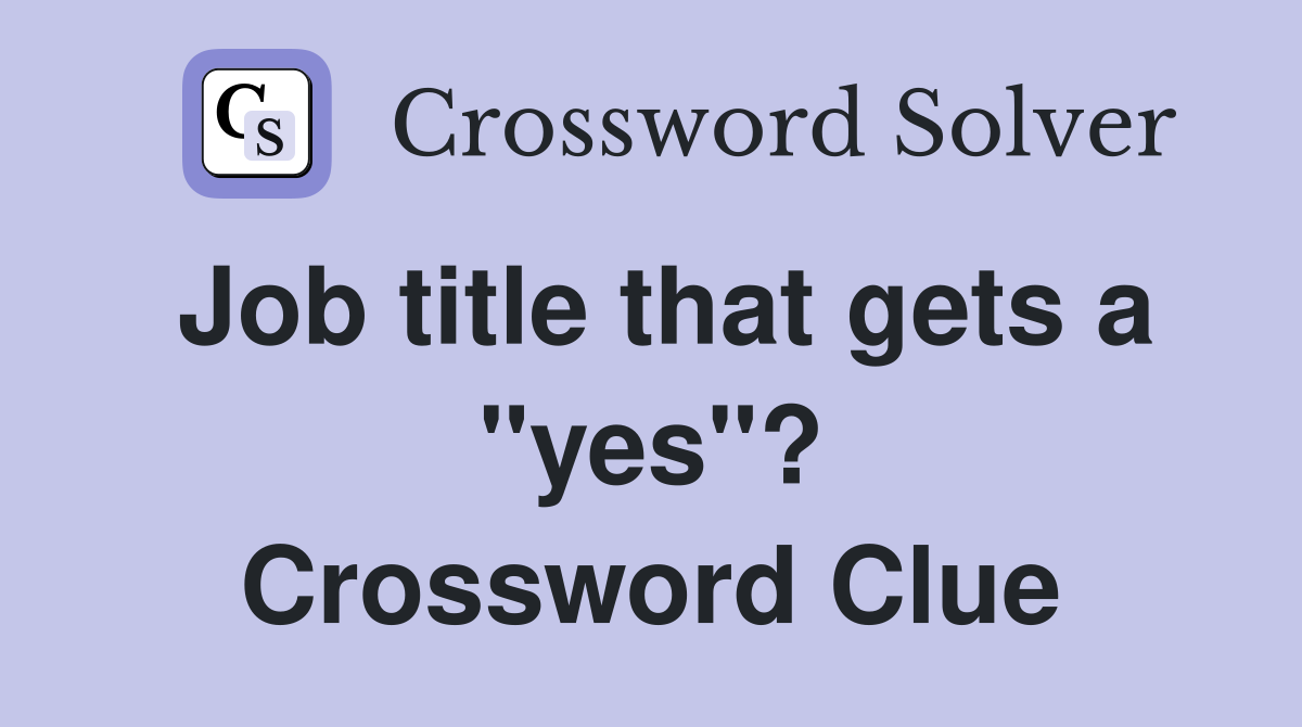 Job title that gets a "yes"? Crossword Clue