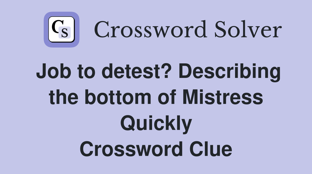Job to detest? Describing the bottom of Mistress Quickly Crossword Clue