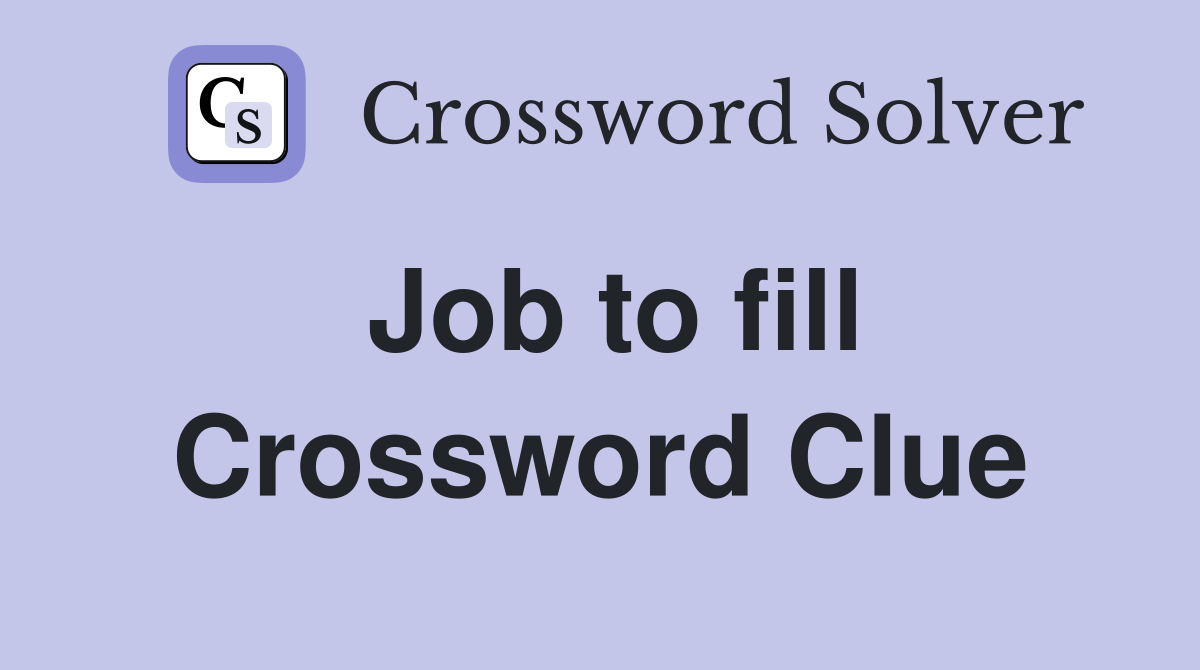 Job to fill Crossword Clue