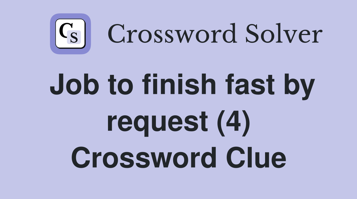 Job to finish fast by request (4) Crossword Clue