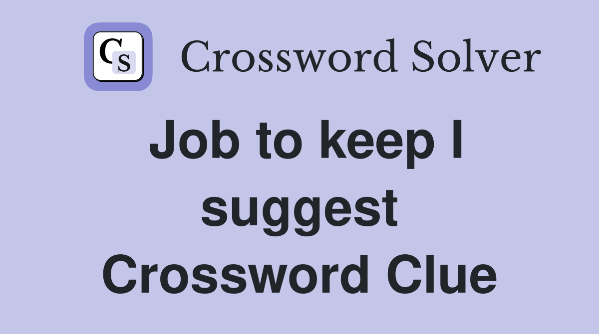 Job to keep I suggest Crossword Clue