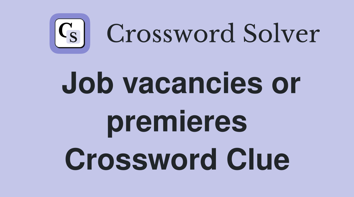 Job vacancies or premieres Crossword Clue