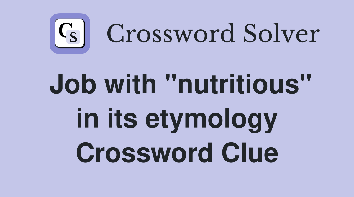 Job with ''nutritious'' in its etymology Crossword Clue