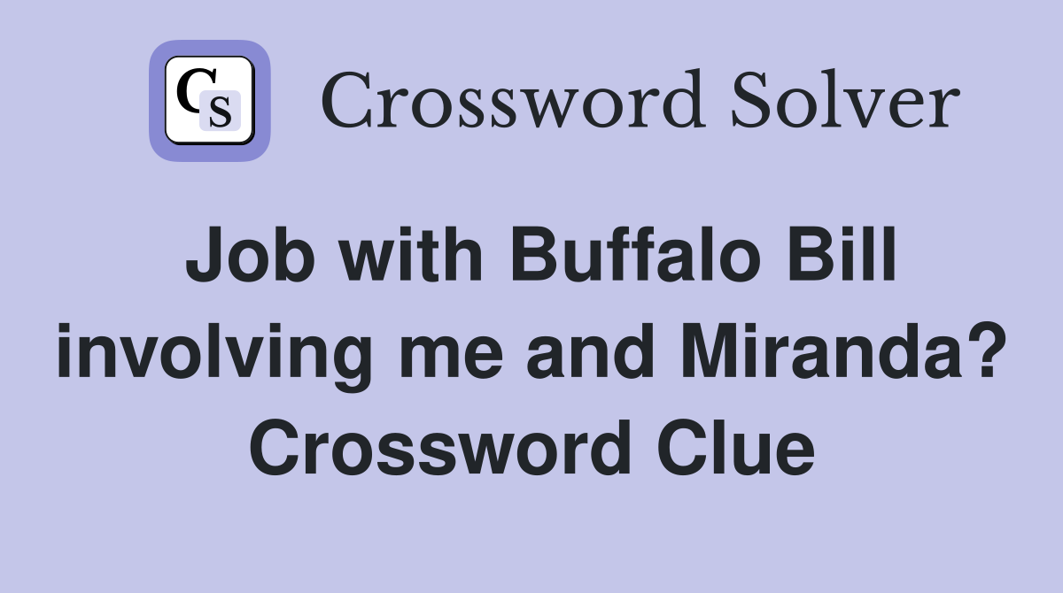 Job with Buffalo Bill involving me and Miranda? Crossword Clue
