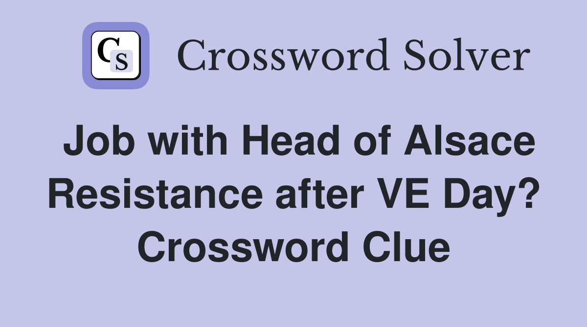 Job with Head of Alsace Resistance after VE Day? Crossword Clue
