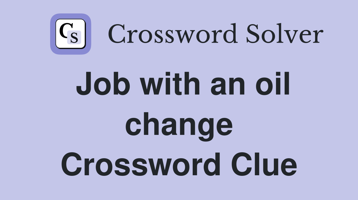 Job with an oil change Crossword Clue