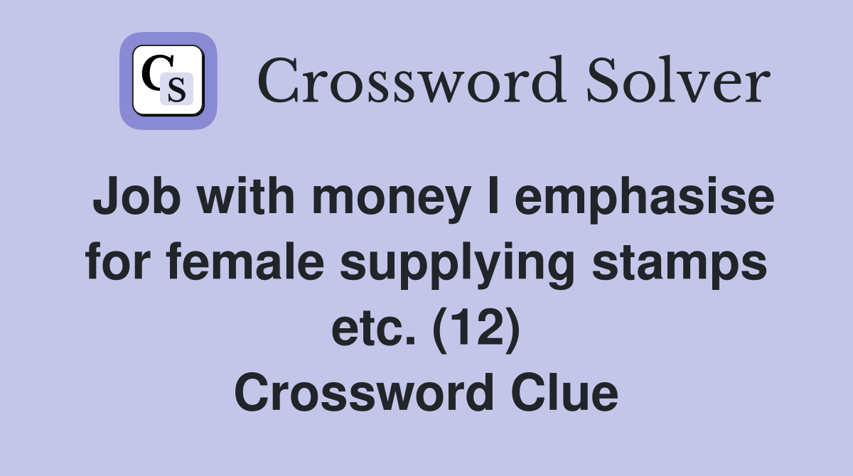 Job with money I emphasise for female supplying stamps etc. (12) Crossword Clue