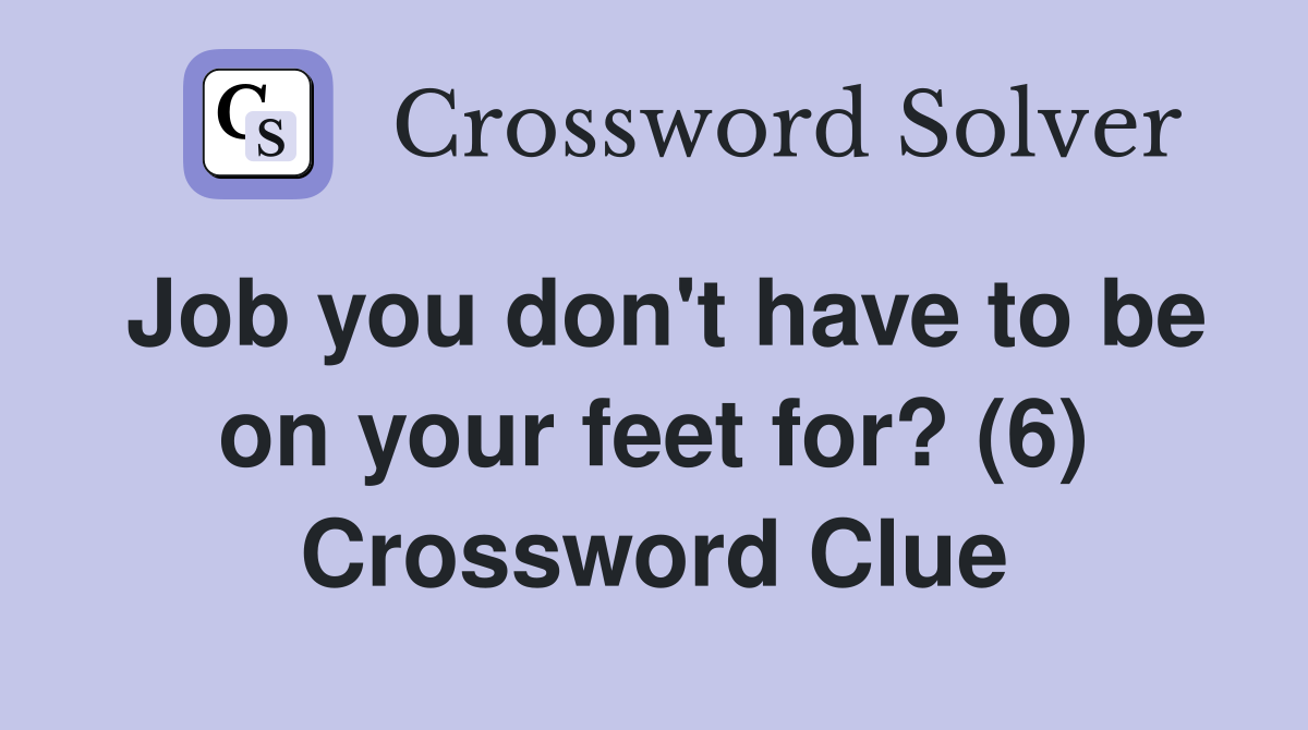 Job you don't have to be on your feet for? (6) Crossword Clue