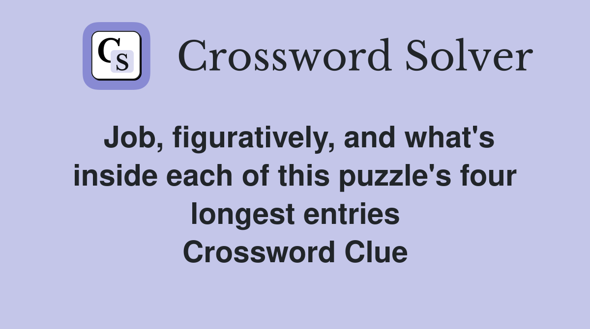 Job, figuratively, and what's inside each of this puzzle's four longest entries Crossword Clue