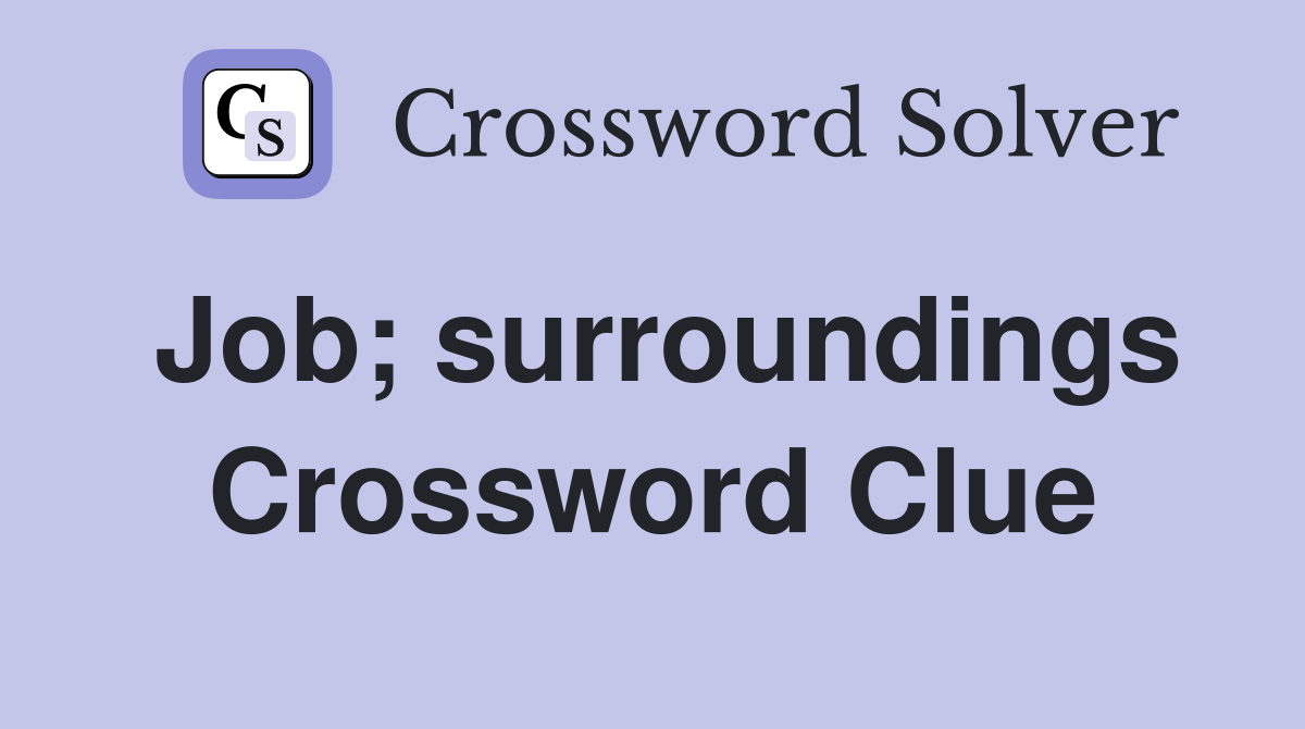 Job; surroundings Crossword Clue