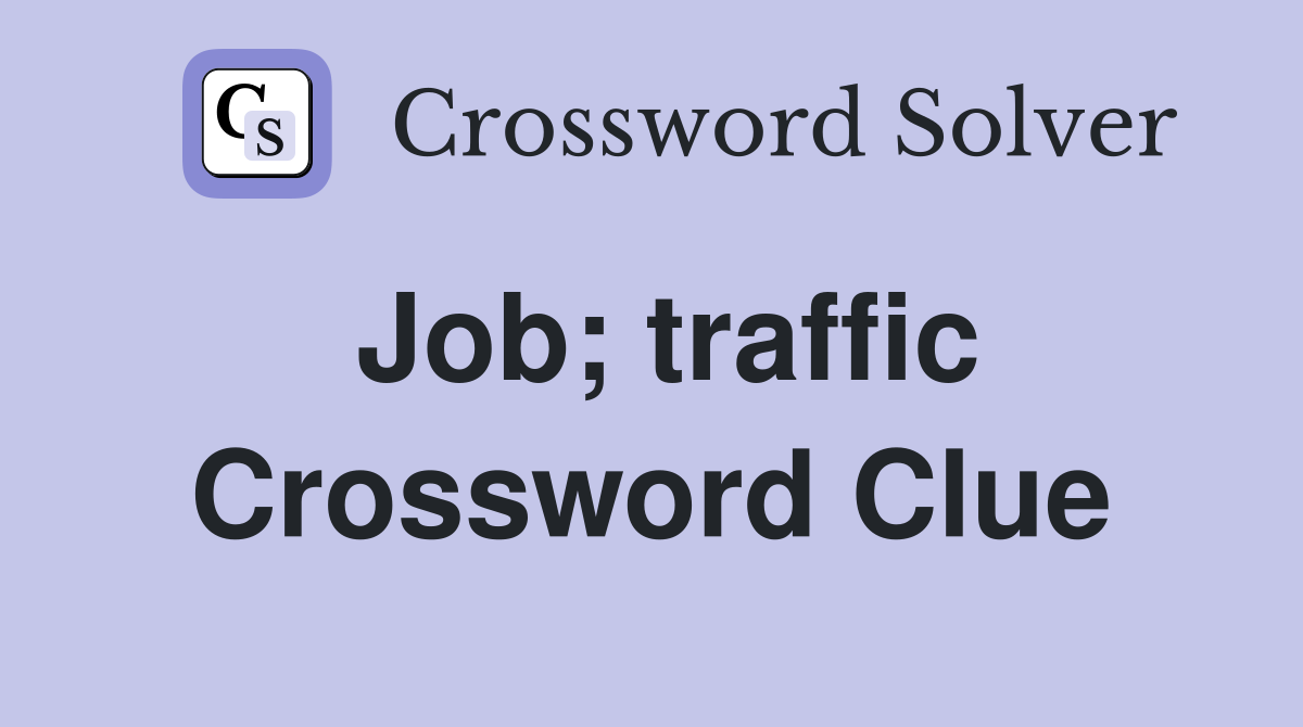 Job; traffic Crossword Clue