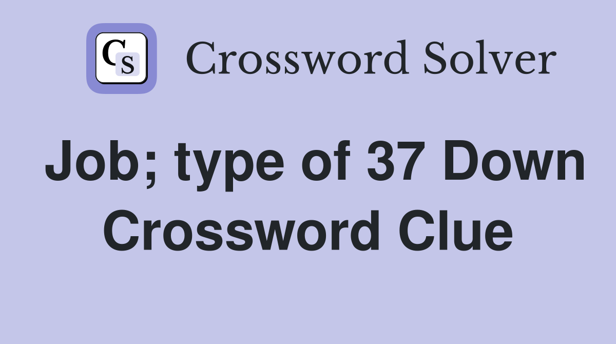 Job; type of 37 Down Crossword Clue
