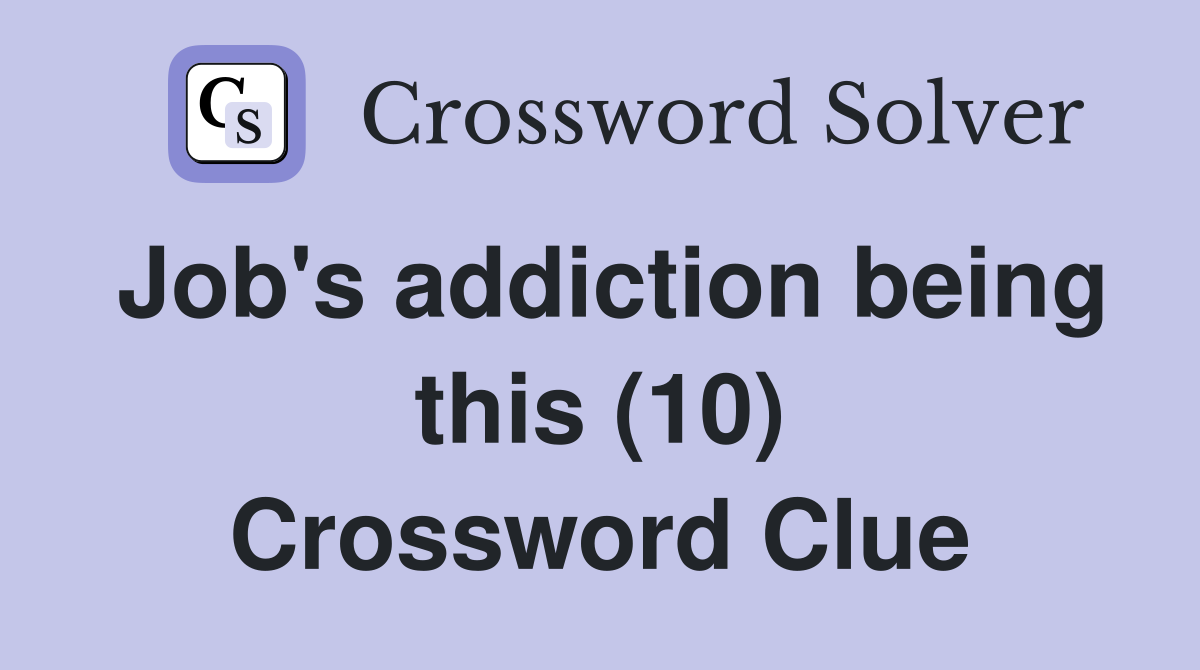 Job's addiction being this (10) Crossword Clue