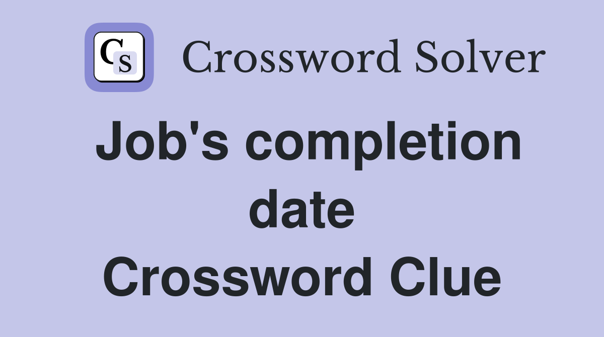 Job's completion date Crossword Clue