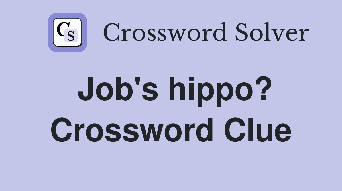 Job's hippo? Crossword Clue
