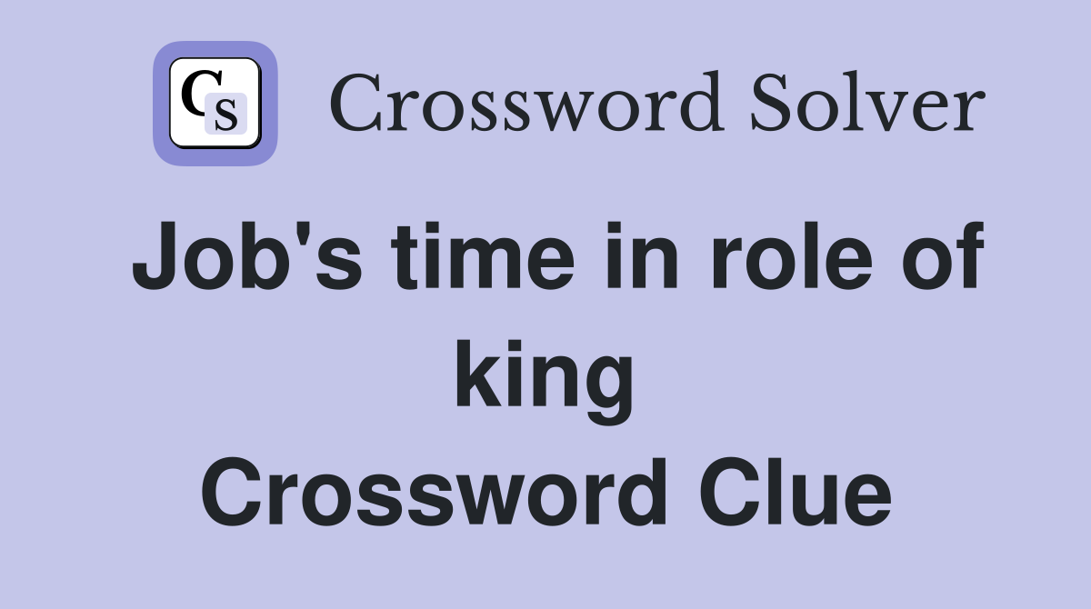 Job's time in role of king Crossword Clue