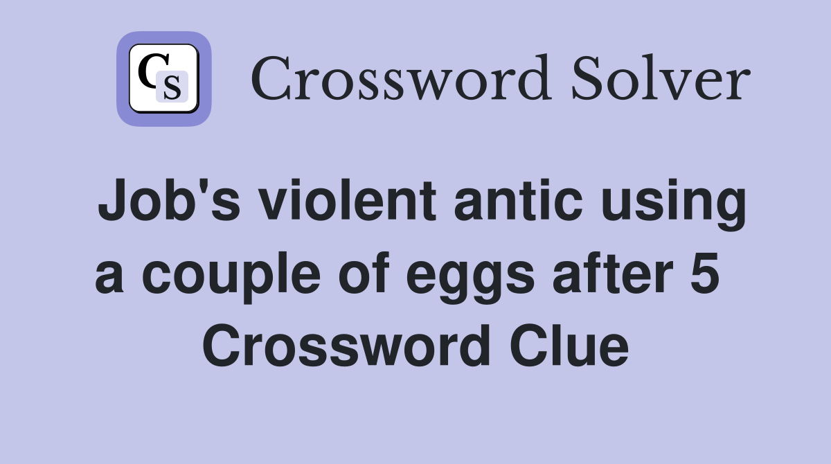 Job's violent antic using a couple of eggs after 5  Crossword Clue