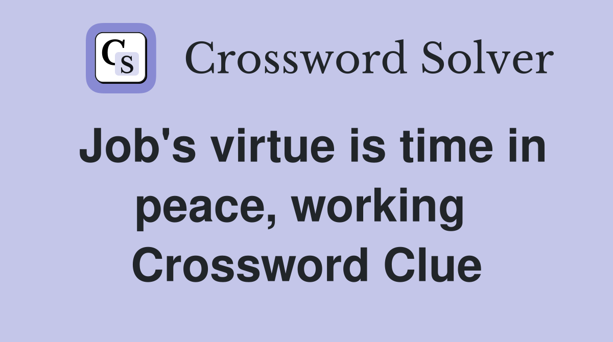 Job's virtue is time in peace, working  Crossword Clue