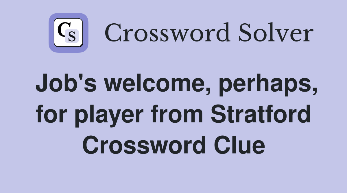 Job's welcome, perhaps, for player from Stratford Crossword Clue